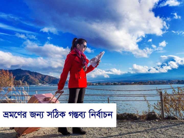 কীভাবে আপনার ভ্রমণের জন্য সঠিক গন্তব্য নির্বাচন করবেন!