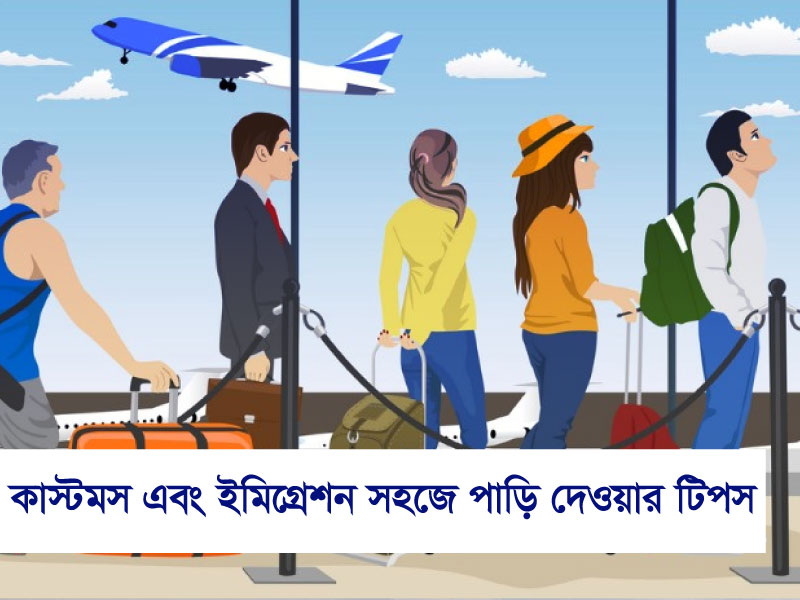 কাস্টমস এবং ইমিগ্রেশন সহজে পাড়ি দেওয়ার সহজ টিপস